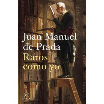 juan manuel de prada raros como yo|Raros como yo (NO FICCIÓN) : Prada, Juan Manuel de: .